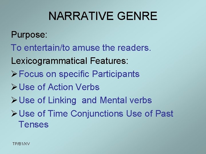 NARRATIVE GENRE Purpose: To entertain/to amuse the readers. Lexicogrammatical Features: Ø Focus on specific