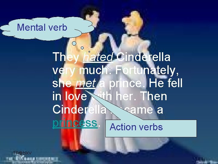 Mental verb They hated Cinderella very much. Fortunately, she met a prince. He fell