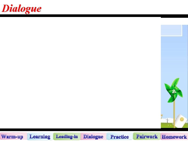 Dialogue Warm-up Learning Leading-in Dialogue Practice Pairwork Homework 