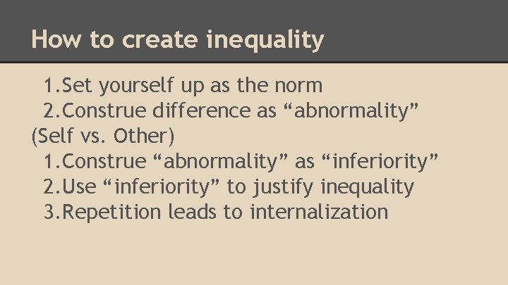 How to create inequality 1. Set yourself up as the norm 2. Construe difference