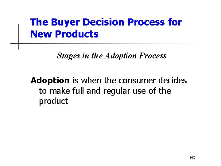 The Buyer Decision Process for New Products Stages in the Adoption Process Adoption is