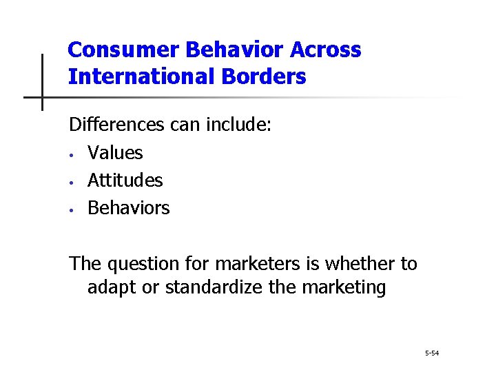 Consumer Behavior Across International Borders Differences can include: • Values • Attitudes • Behaviors