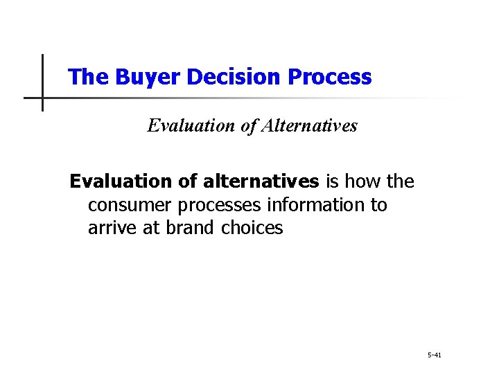 The Buyer Decision Process Evaluation of Alternatives Evaluation of alternatives is how the consumer