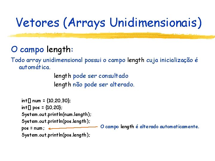 Vetores (Arrays Unidimensionais) O campo length: Todo array unidimensional possui o campo length cuja