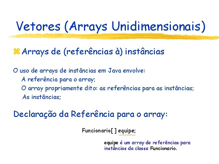 Vetores (Arrays Unidimensionais) z Arrays de (referências à) instâncias O uso de arrays de