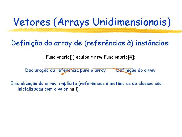 Vetores (Arrays Unidimensionais) Definição do array de (referências à) instâncias: Funcionario[ ] equipe =