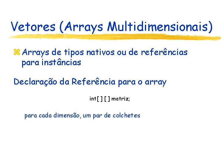 Vetores (Arrays Multidimensionais) z Arrays de tipos nativos ou de referências para instâncias Declaração