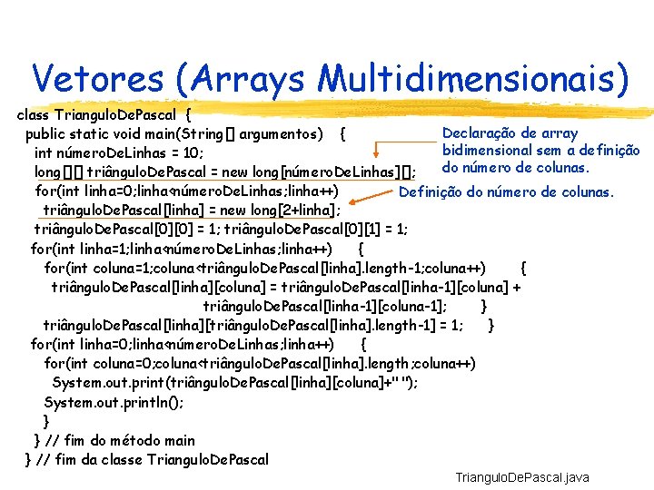 Vetores (Arrays Multidimensionais) class Triangulo. De. Pascal { Declaração de array public static void