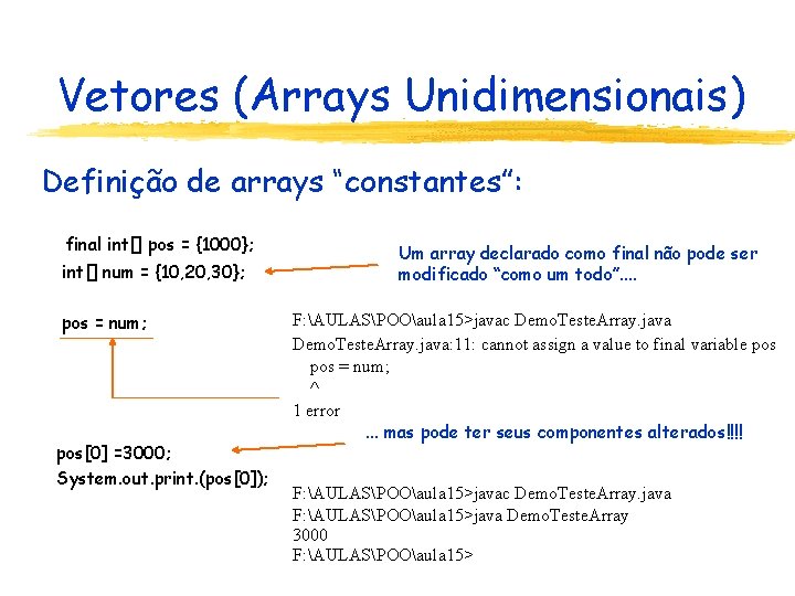 Vetores (Arrays Unidimensionais) Definição de arrays “constantes”: final int[] pos = {1000}; int[] num