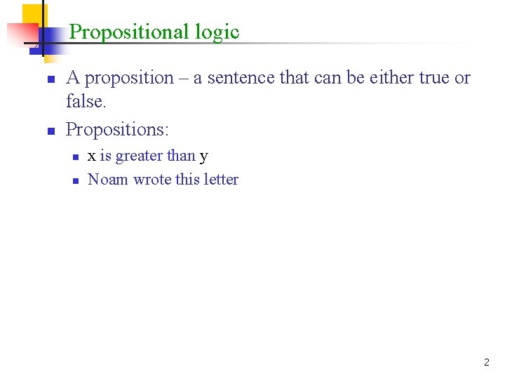 Propositional logic n n A proposition – a sentence that can be either true