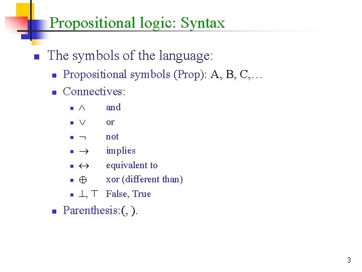 Propositional logic: Syntax n The symbols of the language: n n Propositional symbols (Prop):