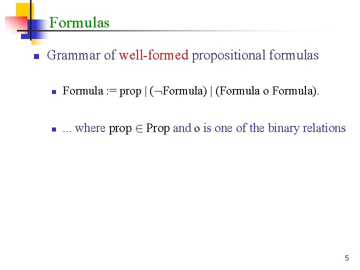 Formulas n Grammar of well-formed propositional formulas n Formula : = prop | (