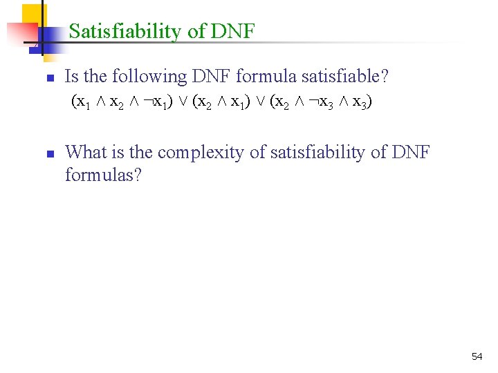 Satisfiability of DNF n Is the following DNF formula satisfiable? (x 1 Æ x