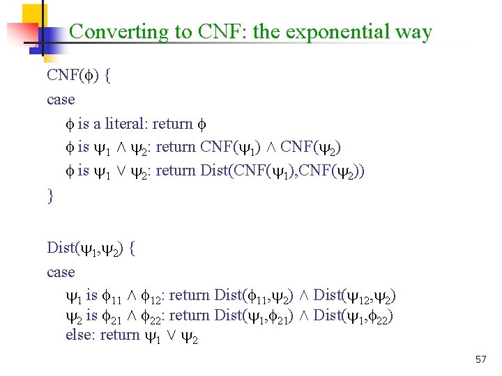 Converting to CNF: the exponential way CNF( ) { case is a literal: return