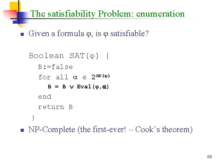 The satisfiability Problem: enumeration n Given a formula φ, is φ satisfiable? Boolean SAT(φ)