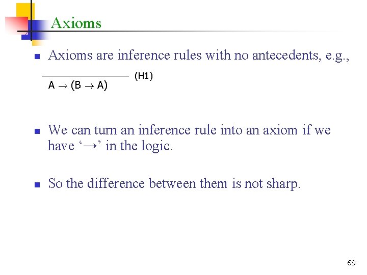 Axioms n Axioms are inference rules with no antecedents, e. g. , A !
