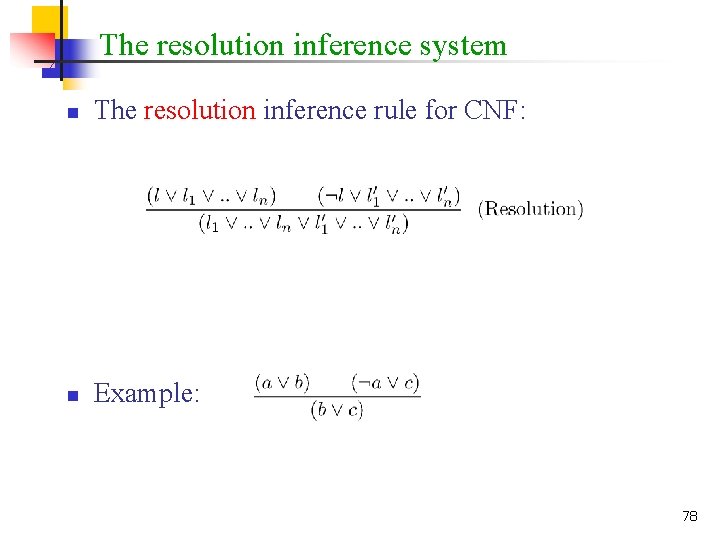The resolution inference system n The resolution inference rule for CNF: n Example: 78