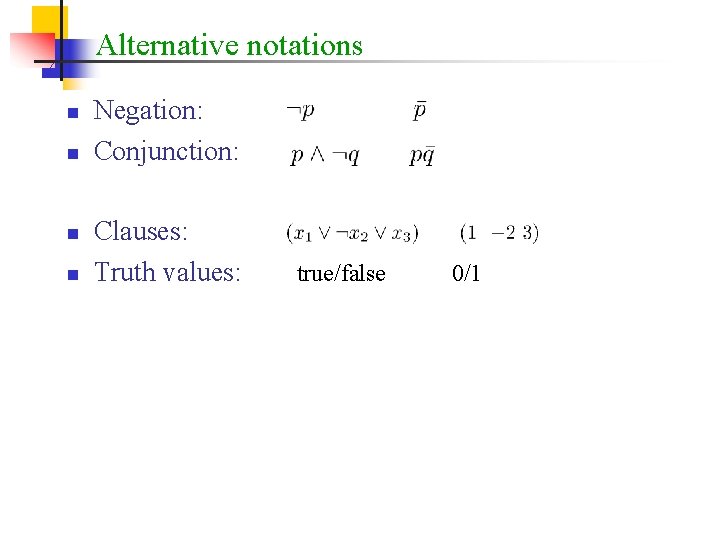 Alternative notations n n Negation: Conjunction: Clauses: Truth values: true/false 0/1 