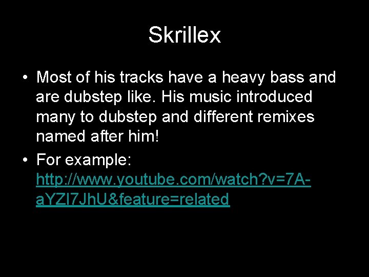 Skrillex • Most of his tracks have a heavy bass and are dubstep like.