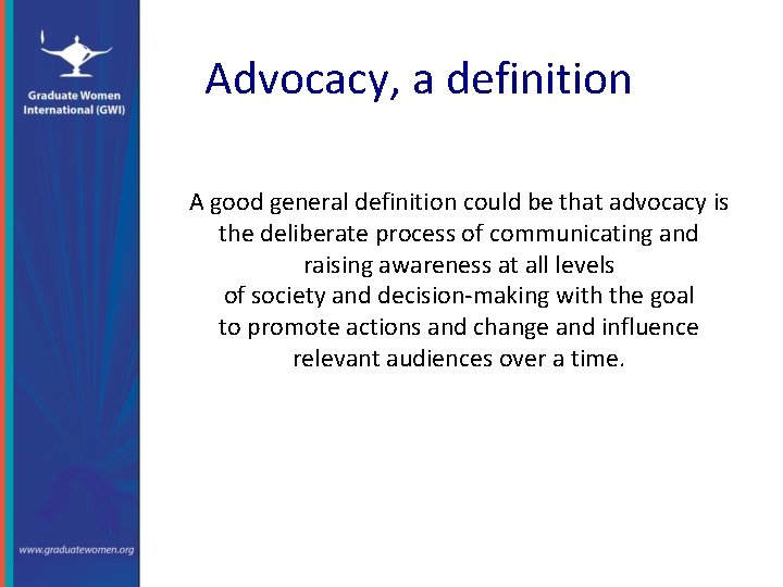 Advocacy, a definition A good general definition could be that advocacy is the deliberate