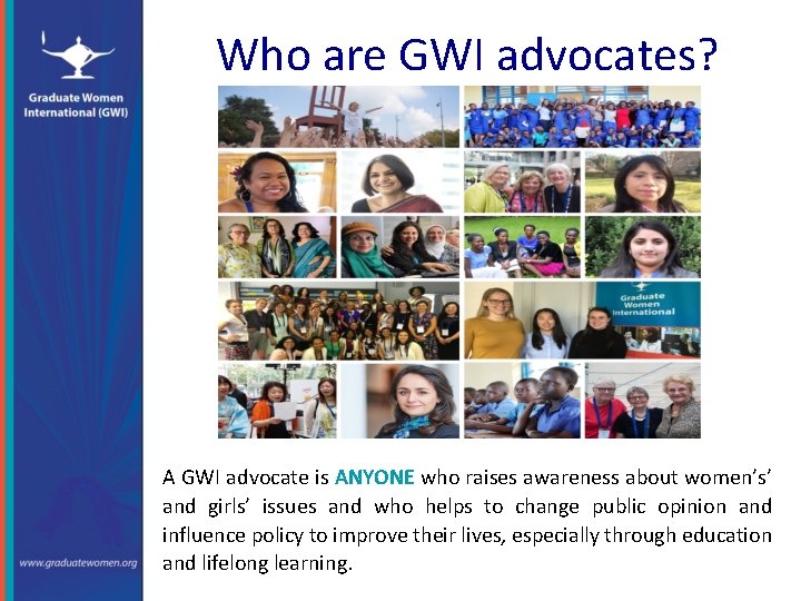 Who are GWI advocates? A GWI advocate is ANYONE who raises awareness about women’s’