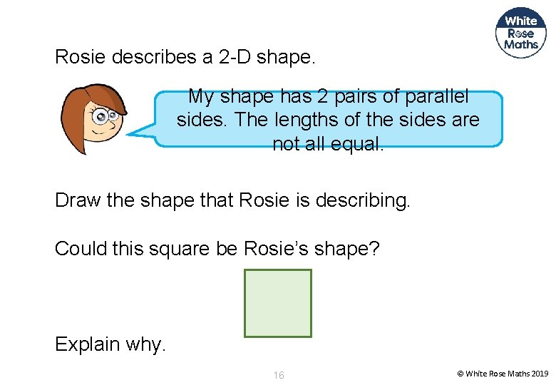 Rosie describes a 2 -D shape. My shape has 2 pairs of parallel sides.
