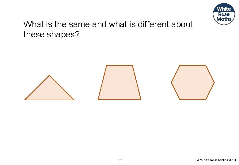 What is the same and what is different about these shapes? 17 © White