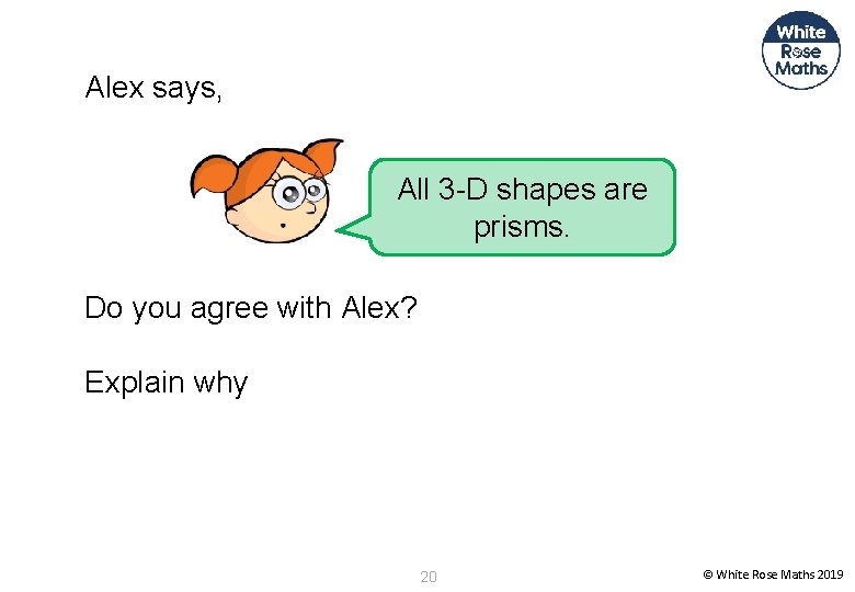 Alex says, All 3 -D shapes are prisms. Do you agree with Alex? Explain
