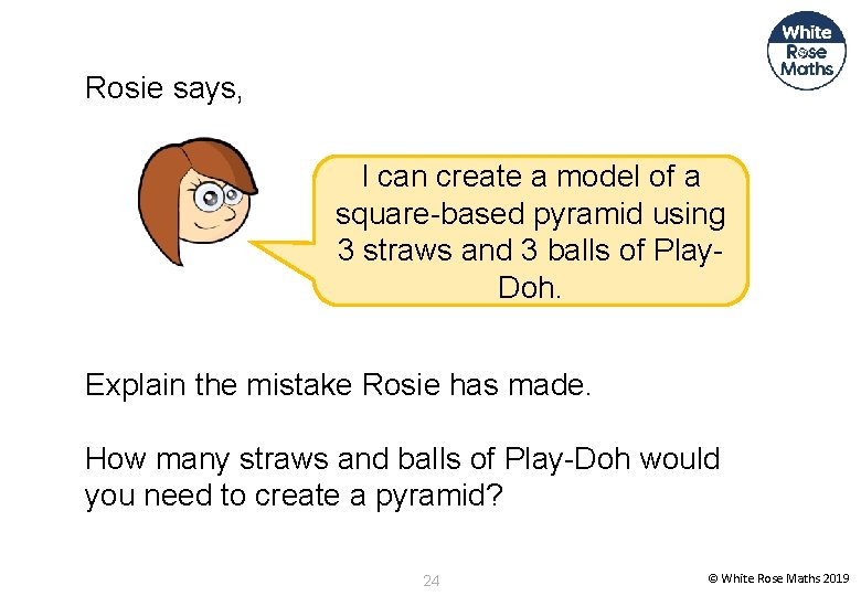 Rosie says, I can create a model of a square-based pyramid using 3 straws