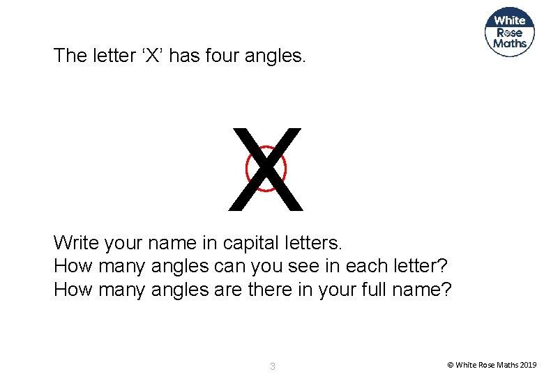 The letter ‘X’ has four angles. X Write your name in capital letters. How