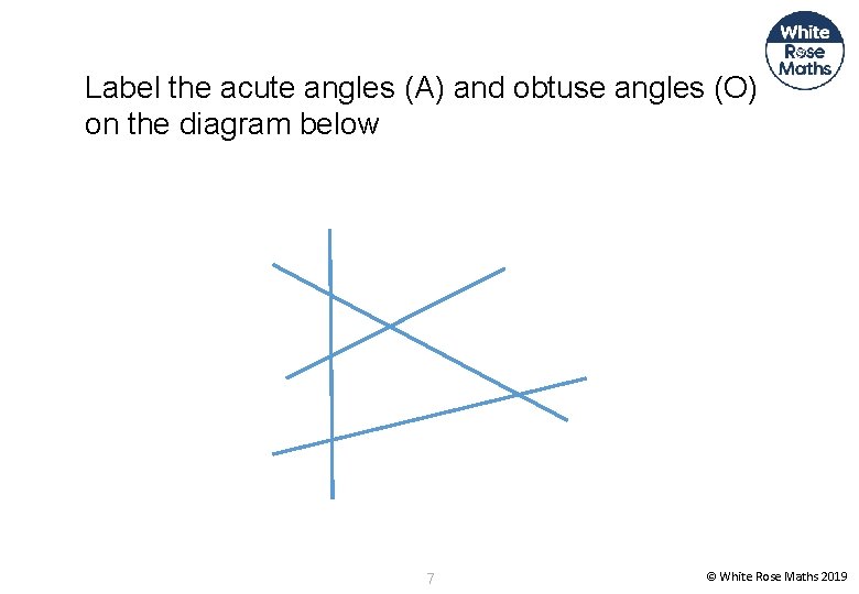 Label the acute angles (A) and obtuse angles (O) on the diagram below 7