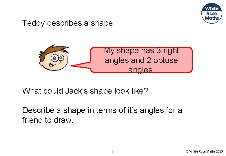 Teddy describes a shape. My shape has 3 right angles and 2 obtuse angles.