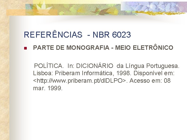 REFERÊNCIAS - NBR 6023 n PARTE DE MONOGRAFIA - MEIO ELETRÔNICO POLÍTICA. In: DICIONÁRIO