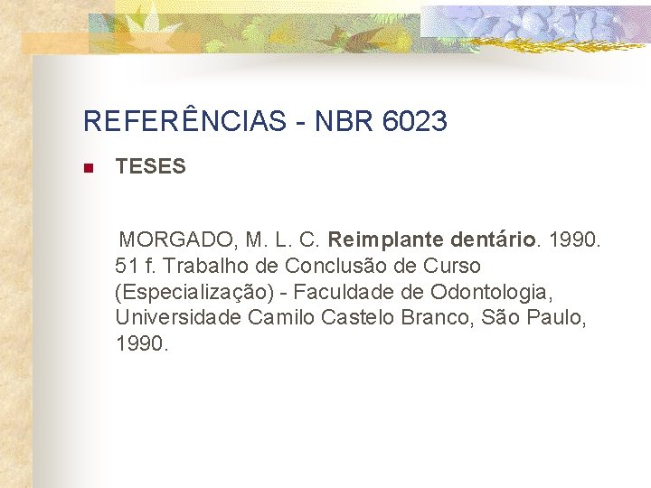 REFERÊNCIAS - NBR 6023 n TESES MORGADO, M. L. C. Reimplante dentário. 1990. 51