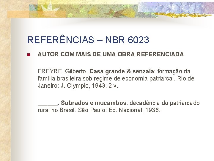 REFERÊNCIAS – NBR 6023 n AUTOR COM MAIS DE UMA OBRA REFERENCIADA FREYRE, Gilberto.