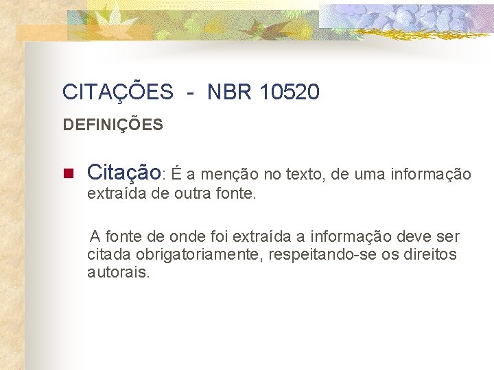 CITAÇÕES - NBR 10520 DEFINIÇÕES n Citação: É a menção no texto, de uma