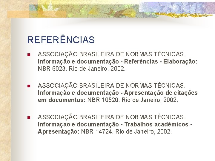 REFERÊNCIAS n ASSOCIAÇÃO BRASILEIRA DE NORMAS TÉCNICAS. Informação e documentação - Referências - Elaboração: