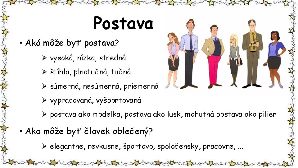 Postava • Aká môže byť postava? Ø vysoká, nízka, stredná Ø štíhla, plnotučná, tučná