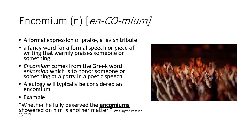 Encomium (n) [en-CO-mium] • A formal expression of praise, a lavish tribute • a