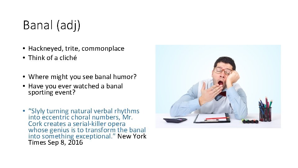 Banal (adj) • Hackneyed, trite, commonplace • Think of a cliché • Where might