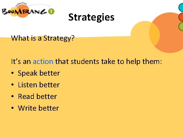 Strategies What is a Strategy? It’s an action that students take to help them: