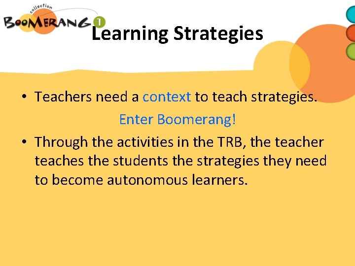 Learning Strategies • Teachers need a context to teach strategies. Enter Boomerang! • Through