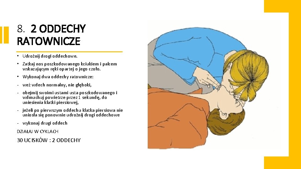 8. 2 ODDECHY RATOWNICZE • Udrożnij drogi oddechowe. • Zatkaj nos poszkodowanego kciukiem i