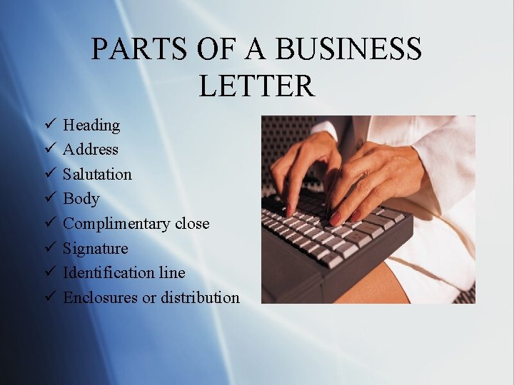 PARTS OF A BUSINESS LETTER ü ü ü ü Heading Address Salutation Body Complimentary
