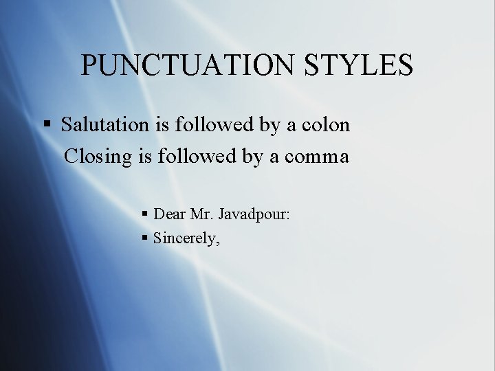 PUNCTUATION STYLES § Salutation is followed by a colon Closing is followed by a