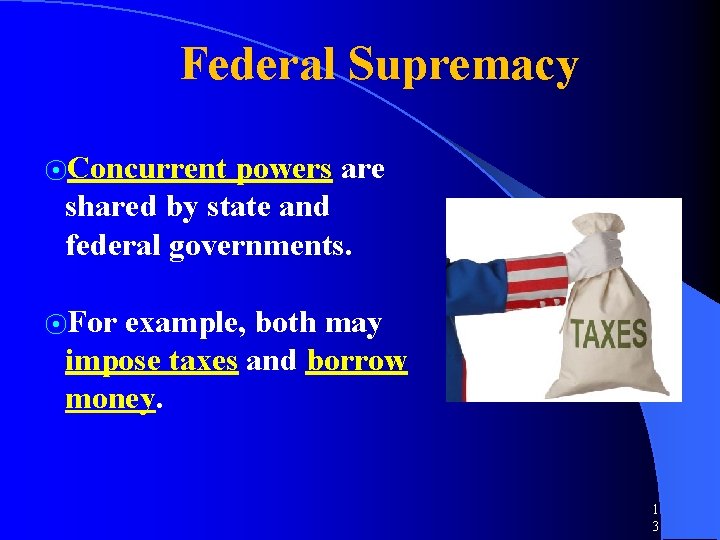 Federal Supremacy ⦿Concurrent powers are shared by state and federal governments. ⦿For example, both