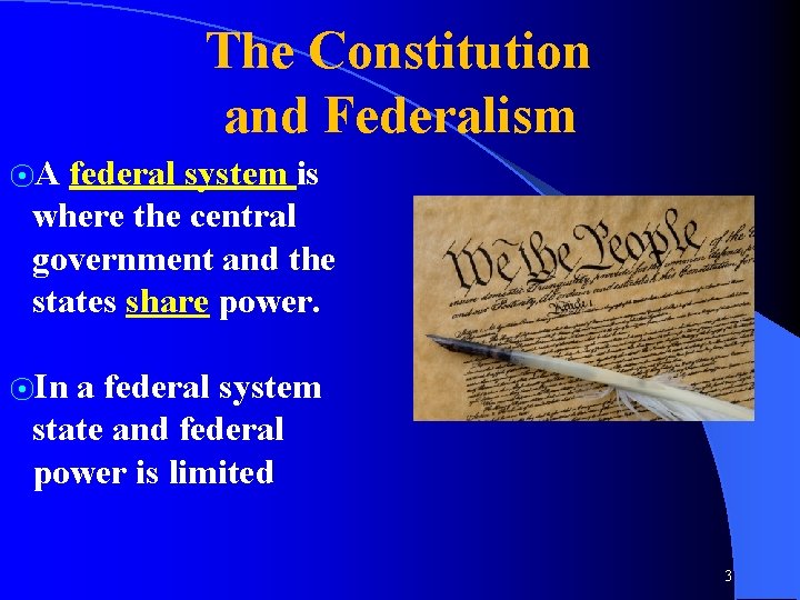 The Constitution and Federalism ⦿A federal system is where the central government and the