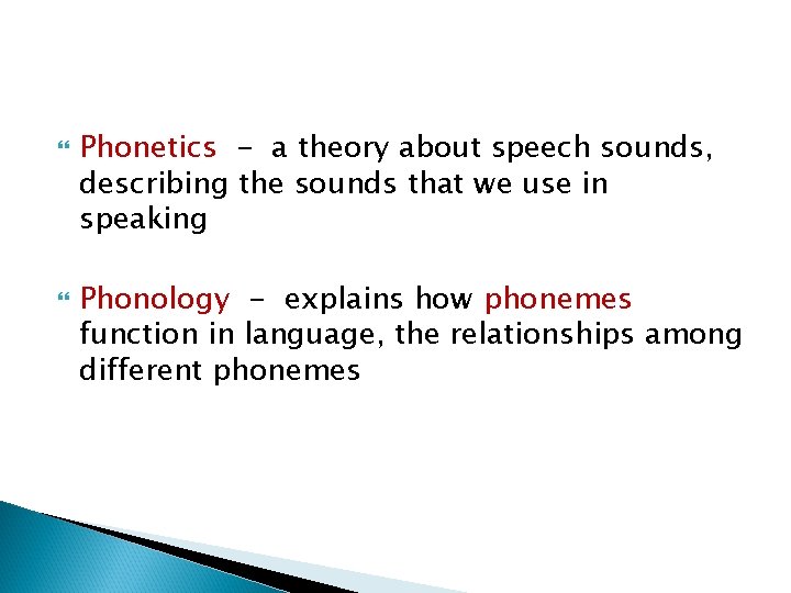  Phonetics - a theory about speech sounds, describing the sounds that we use