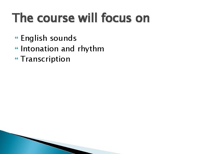The course will focus on English sounds Intonation and rhythm Transcription 