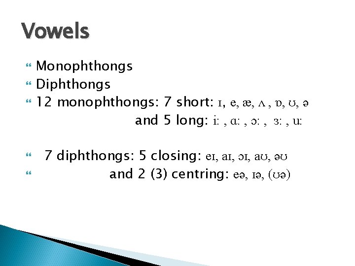 Vowels Monophthongs Diphthongs 12 monophthongs: 7 short: ɪ, e, æ, ʌ , ɒ, ʊ,